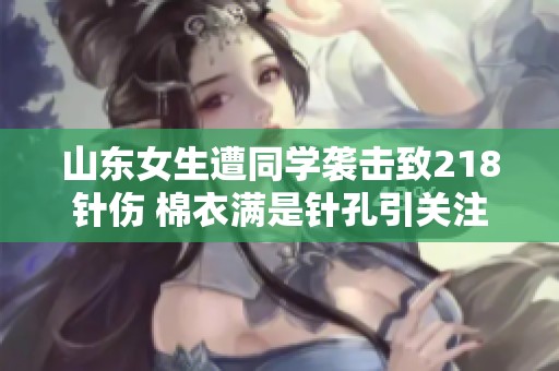 山东女生遭同学袭击致218针伤 棉衣满是针孔引关注