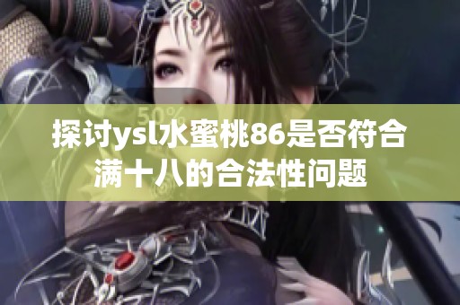 探讨ysl水蜜桃86是否符合满十八的合法性问题