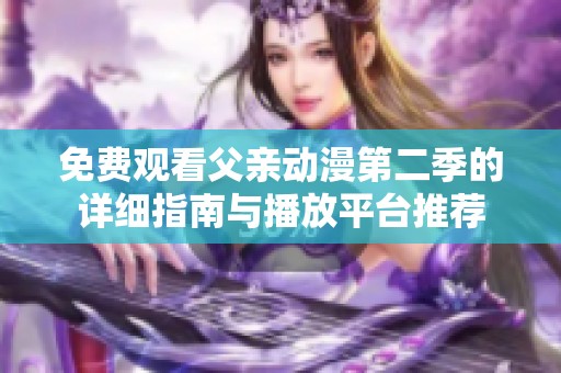 免费观看父亲动漫第二季的详细指南与播放平台推荐