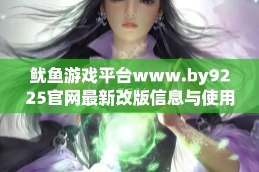 鱿鱼游戏平台www.by9225官网最新改版信息与使用指南