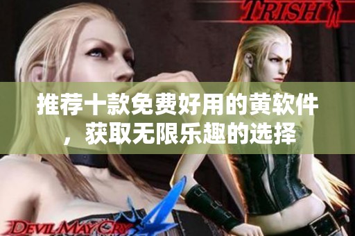 推荐十款免费好用的黄软件，获取无限乐趣的选择