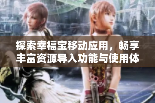 探索幸福宝移动应用，畅享丰富资源导入功能与使用体验