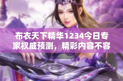 布衣天下精华1234今日专家权威预测，精彩内容不容错过