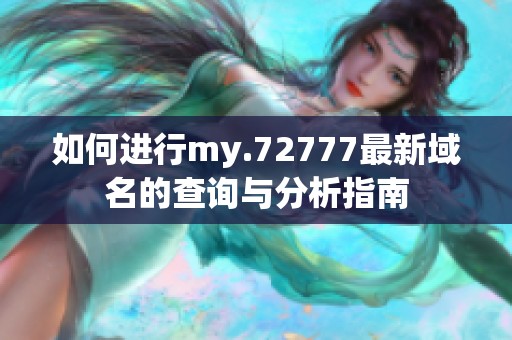 如何进行my.72777最新域名的查询与分析指南