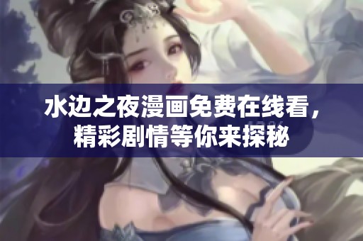 水边之夜漫画免费在线看，精彩剧情等你来探秘