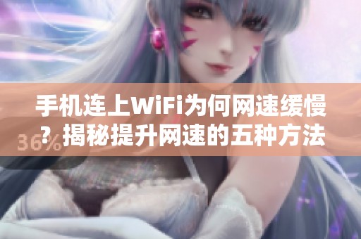手机连上WiFi为何网速缓慢？揭秘提升网速的五种方法