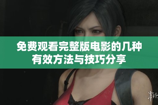 免费观看完整版电影的几种有效方法与技巧分享