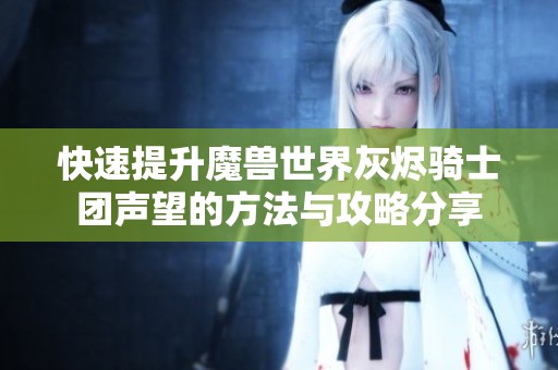 快速提升魔兽世界灰烬骑士团声望的方法与攻略分享