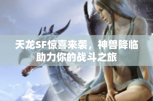 天龙SF惊喜来袭，神兽降临助力你的战斗之旅