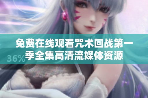 免费在线观看咒术回战第一季全集高清流媒体资源