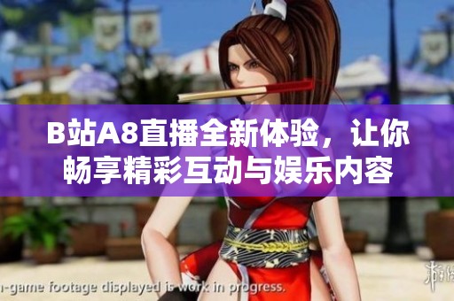 B站A8直播全新体验，让你畅享精彩互动与娱乐内容