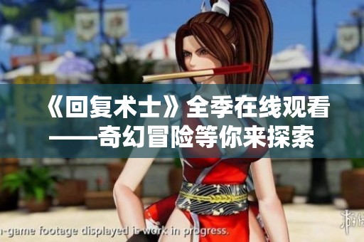 《回复术士》全季在线观看——奇幻冒险等你来探索