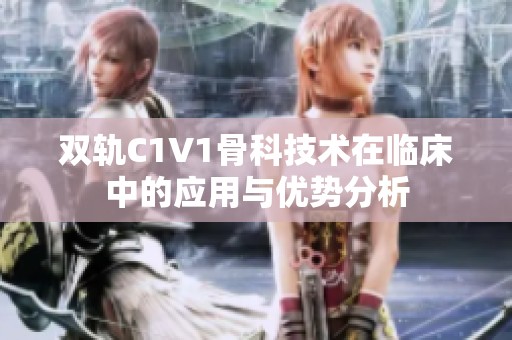 双轨C1V1骨科技术在临床中的应用与优势分析