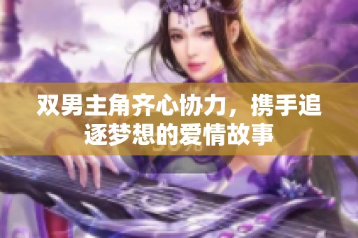 双男主角齐心协力，携手追逐梦想的爱情故事