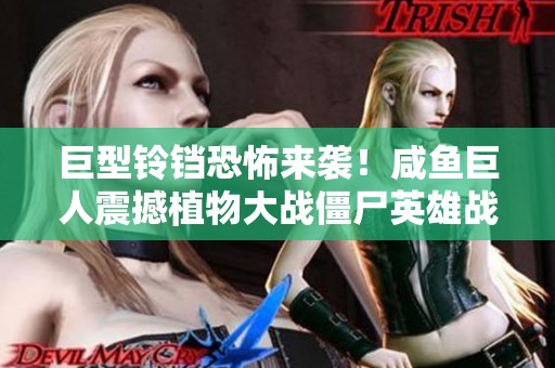巨型铃铛恐怖来袭！咸鱼巨人震撼植物大战僵尸英雄战场