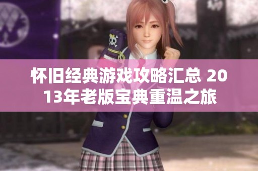 怀旧经典游戏攻略汇总 2013年老版宝典重温之旅