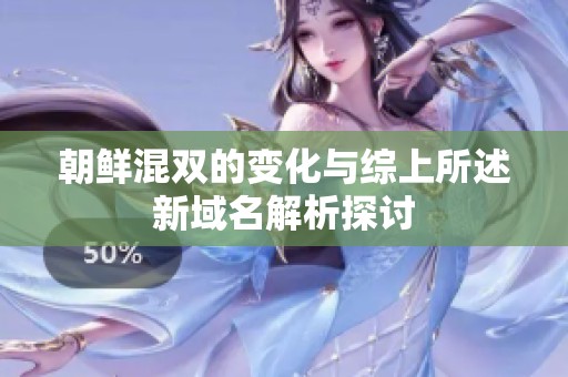 朝鲜混双的变化与综上所述新域名解析探讨