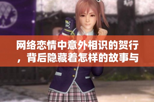 网络恋情中意外相识的贺行，背后隐藏着怎样的故事与秘密