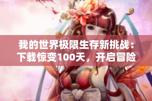 我的世界极限生存新挑战：下载惊变100天，开启冒险之旅