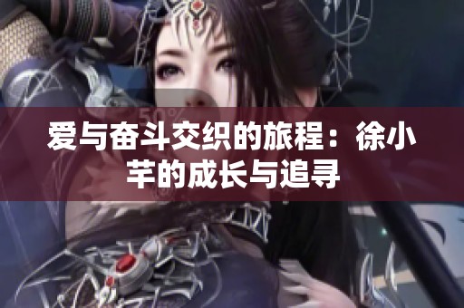 爱与奋斗交织的旅程：徐小芊的成长与追寻