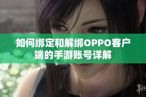 如何绑定和解绑OPPO客户端的手游账号详解