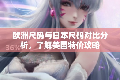 欧洲尺码与日本尺码对比分析，了解美国特价攻略