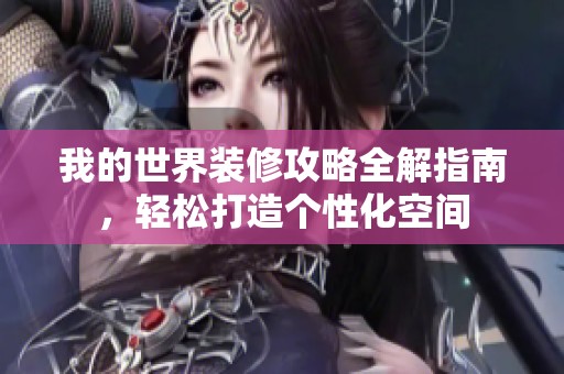 我的世界装修攻略全解指南，轻松打造个性化空间