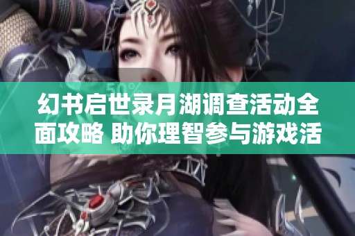 幻书启世录月湖调查活动全面攻略 助你理智参与游戏活动