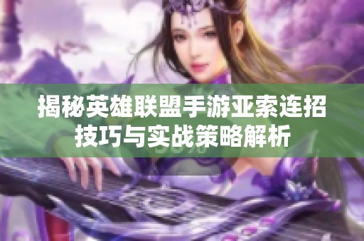 揭秘英雄联盟手游亚索连招技巧与实战策略解析