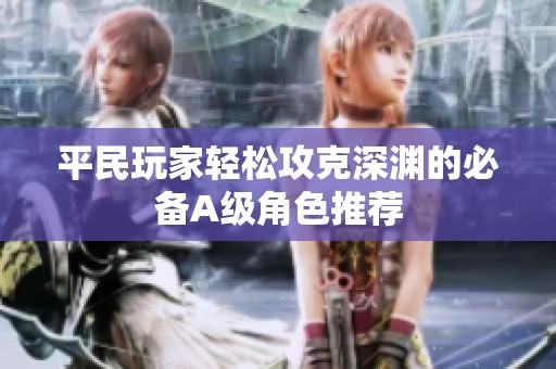 平民玩家轻松攻克深渊的必备A级角色推荐