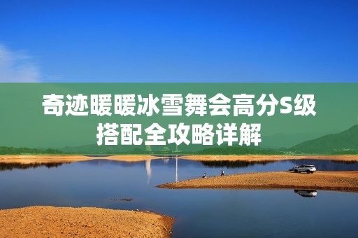 奇迹暖暖冰雪舞会高分S级搭配全攻略详解