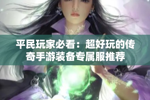 平民玩家必看：超好玩的传奇手游装备专属服推荐