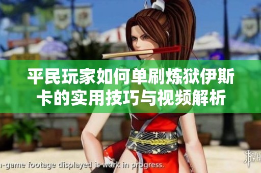 平民玩家如何单刷炼狱伊斯卡的实用技巧与视频解析