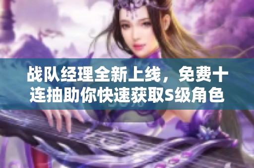 战队经理全新上线，免费十连抽助你快速获取S级角色！