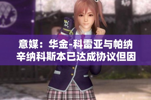 意媒：华金-科雷亚与帕纳辛纳科斯本已达成协议但因时间不足未能完成