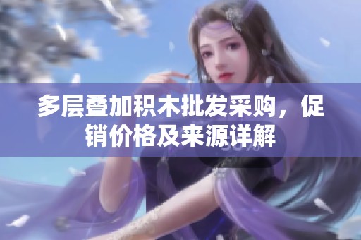 多层叠加积木批发采购，促销价格及来源详解