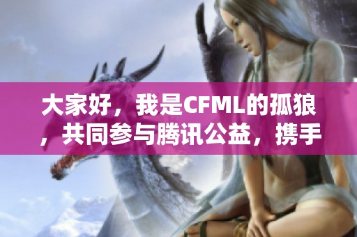 大家好，我是CFML的孤狼，共同参与腾讯公益，携手助力电竞事业发展