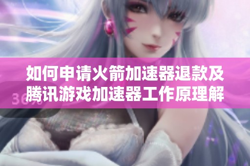 如何申请火箭加速器退款及腾讯游戏加速器工作原理解析