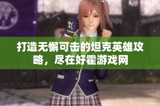 打造无懈可击的坦克英雄攻略，尽在好霍游戏网