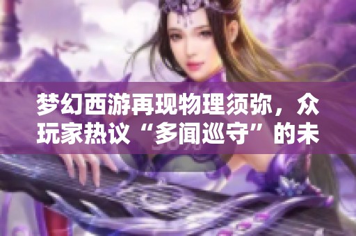 梦幻西游再现物理须弥，众玩家热议“多闻巡守”的未来走向