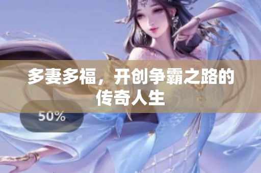 多妻多福，开创争霸之路的传奇人生