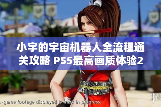 小宇的宇宙机器人全流程通关攻略 PS5最高画质体验26期
