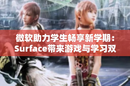 微软助力学生畅享新学期：Surface带来游戏与学习双重体验
