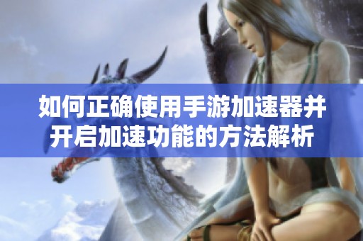 如何正确使用手游加速器并开启加速功能的方法解析