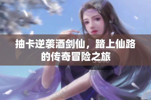 抽卡逆袭酒剑仙，踏上仙路的传奇冒险之旅